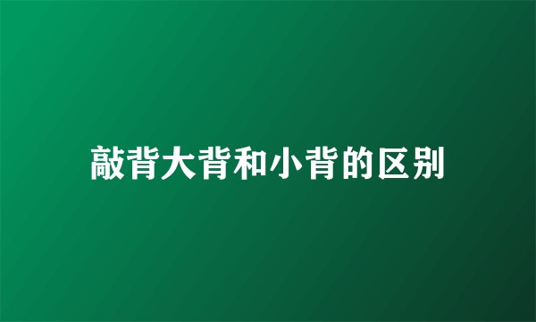 敲背大背和小背的区别