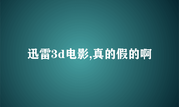 迅雷3d电影,真的假的啊
