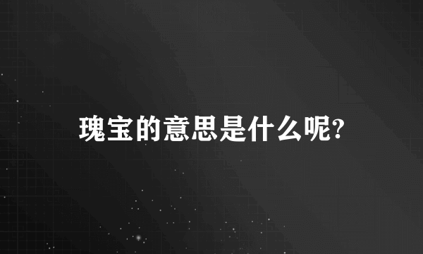 瑰宝的意思是什么呢?