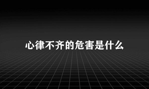 心律不齐的危害是什么