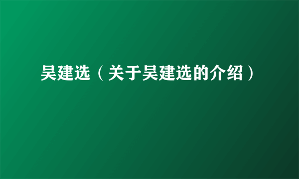 吴建选（关于吴建选的介绍）