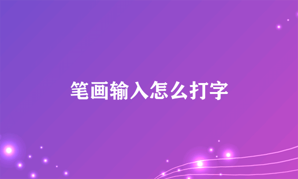 笔画输入怎么打字