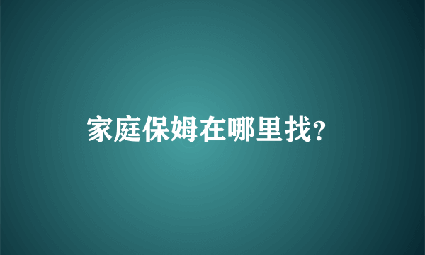 家庭保姆在哪里找？
