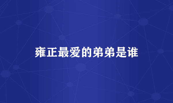 雍正最爱的弟弟是谁