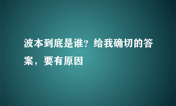 波本到底是谁？给我确切的答案，要有原因
