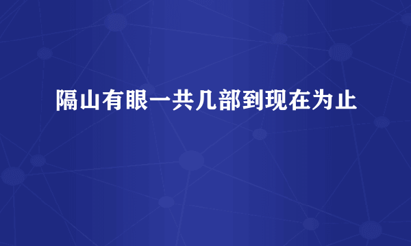 隔山有眼一共几部到现在为止