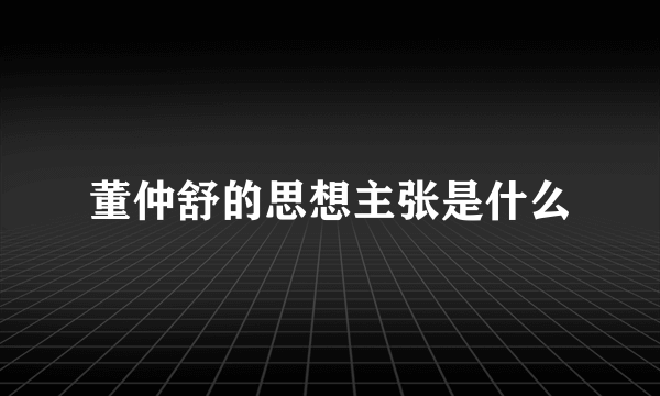 董仲舒的思想主张是什么