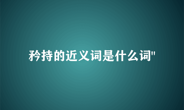 矜持的近义词是什么词