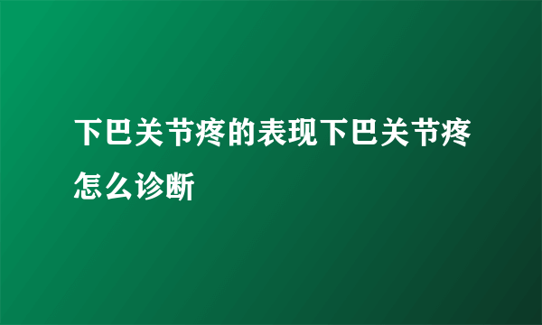 下巴关节疼的表现下巴关节疼怎么诊断