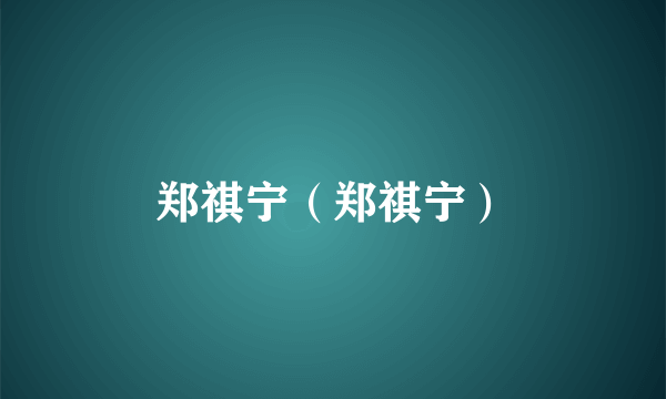 郑祺宁（郑祺宁）