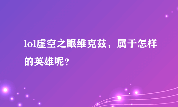 lol虚空之眼维克兹，属于怎样的英雄呢？