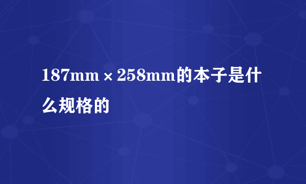187mm×258mm的本子是什么规格的