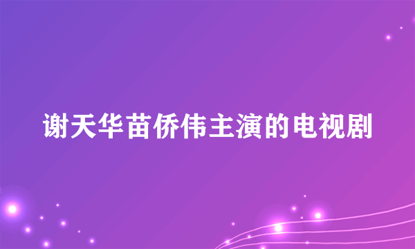 谢天华苗侨伟主演的电视剧