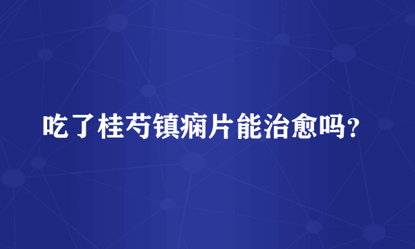 吃了桂芍镇痫片能治愈吗？