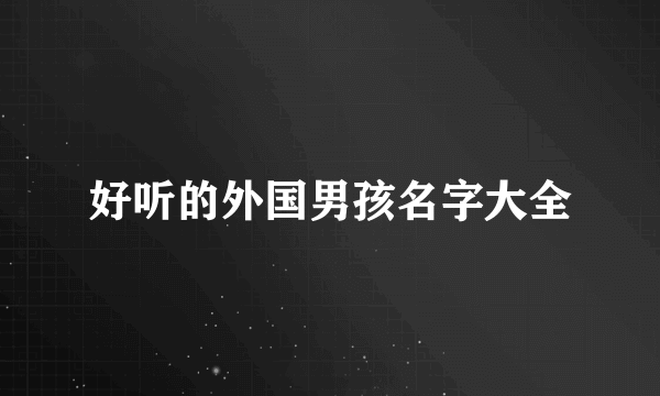 好听的外国男孩名字大全