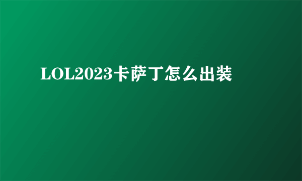 LOL2023卡萨丁怎么出装