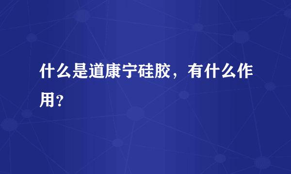 什么是道康宁硅胶，有什么作用？