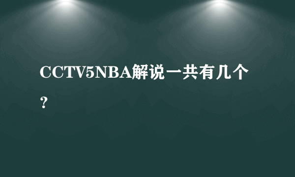 CCTV5NBA解说一共有几个？