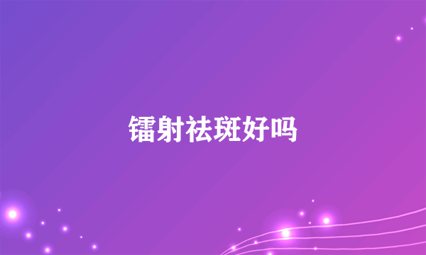 镭射祛斑好吗
