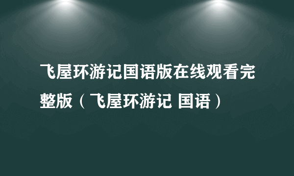 飞屋环游记国语版在线观看完整版（飞屋环游记 国语）