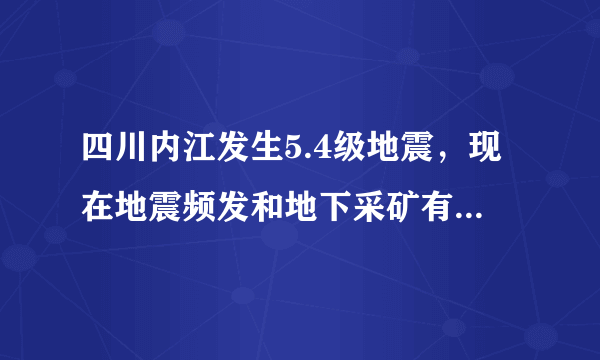 四川内江发生5.4级地震，现在地震频发和地下采矿有直接关系吗？