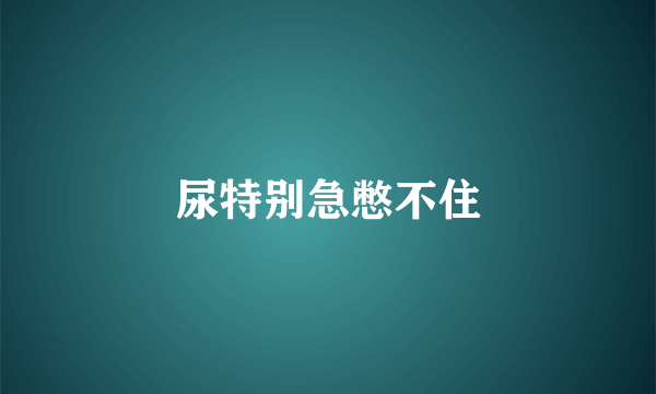 尿特别急憋不住