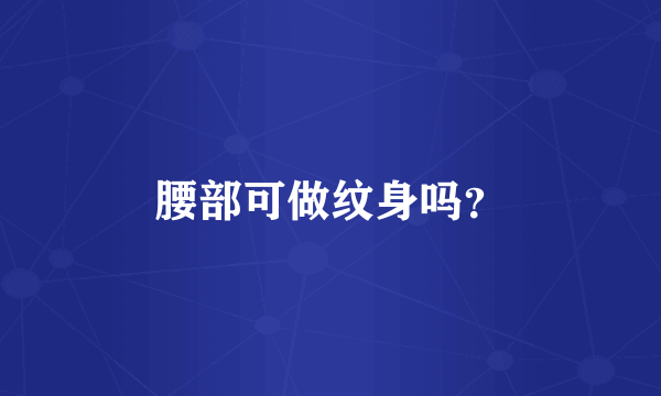 腰部可做纹身吗？