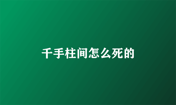 千手柱间怎么死的