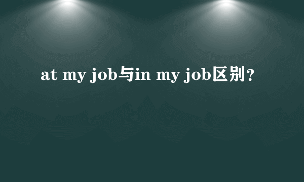 at my job与in my job区别？