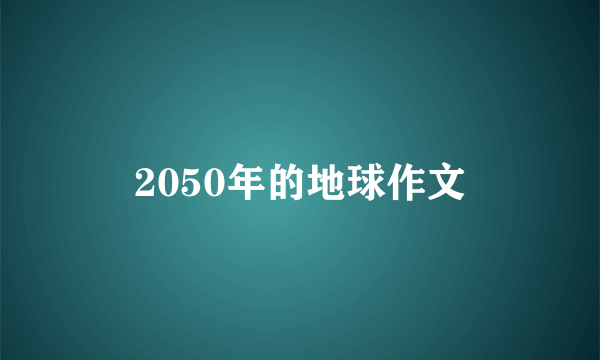 2050年的地球作文