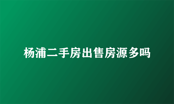 杨浦二手房出售房源多吗