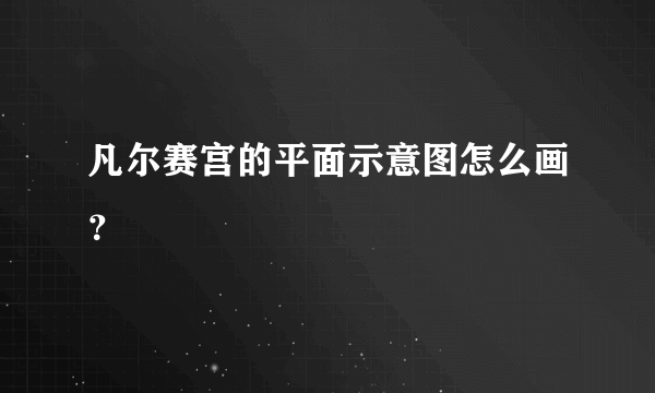 凡尔赛宫的平面示意图怎么画？
