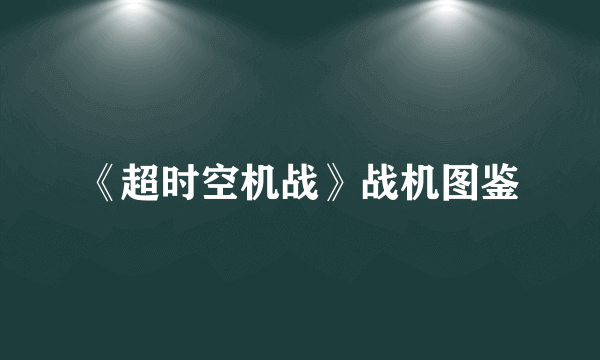 《超时空机战》战机图鉴