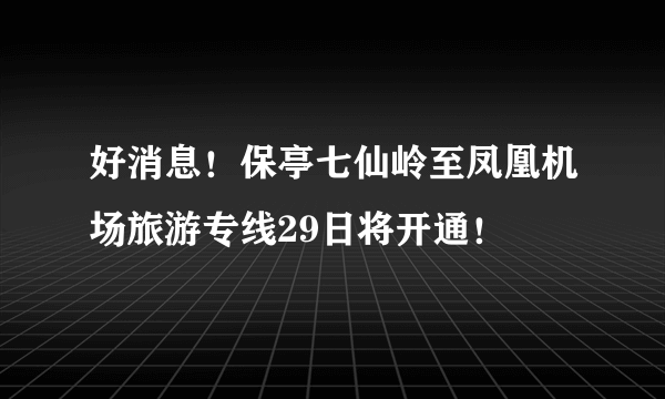 好消息！保亭七仙岭至凤凰机场旅游专线29日将开通！