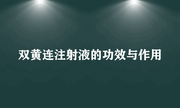 双黄连注射液的功效与作用