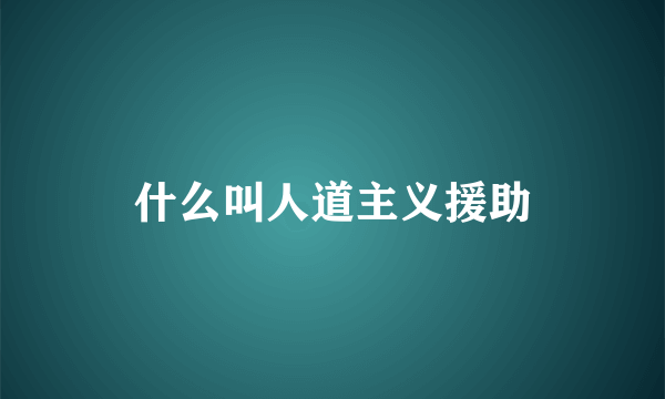 什么叫人道主义援助