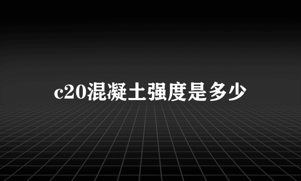 c20混凝土强度是多少