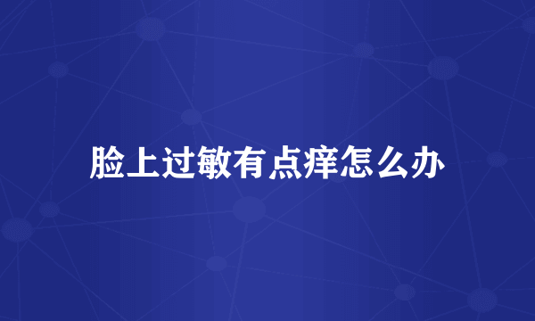 脸上过敏有点痒怎么办