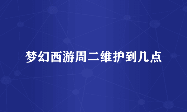 梦幻西游周二维护到几点
