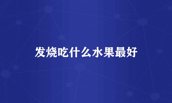 发烧吃什么水果最好