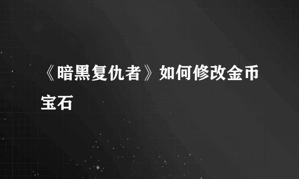 《暗黑复仇者》如何修改金币宝石