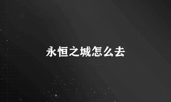 永恒之城怎么去