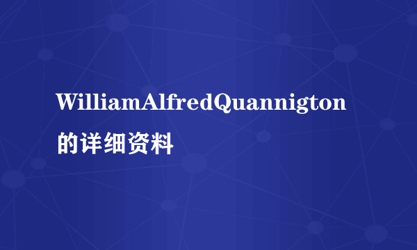 WilliamAlfredQuannigton的详细资料