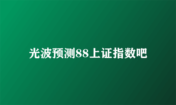 光波预测88上证指数吧