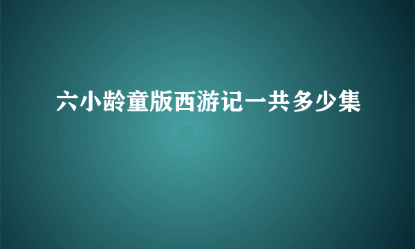 六小龄童版西游记一共多少集