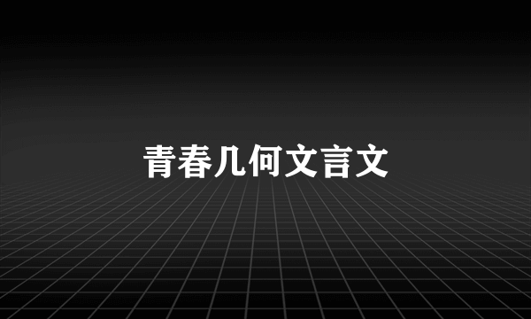 青春几何文言文