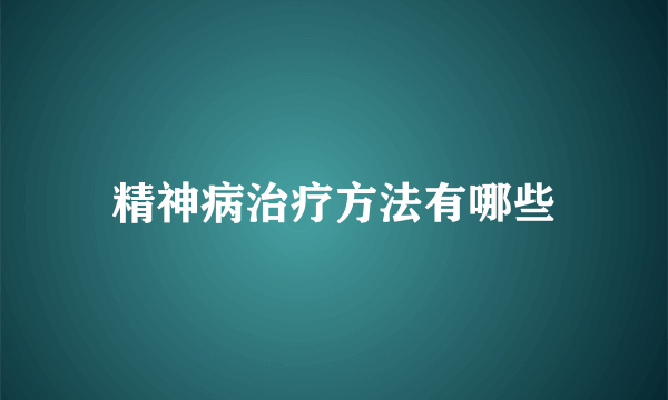精神病治疗方法有哪些