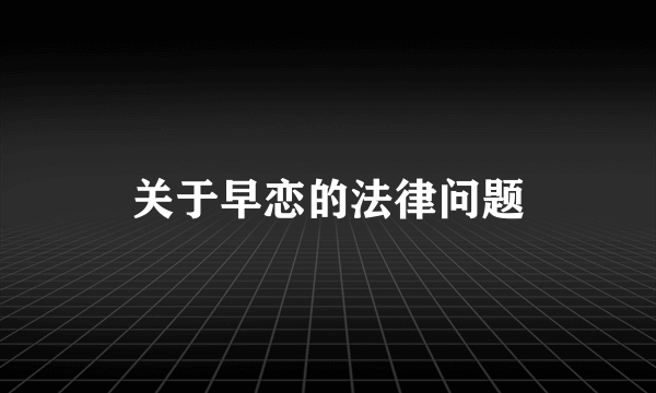 关于早恋的法律问题
