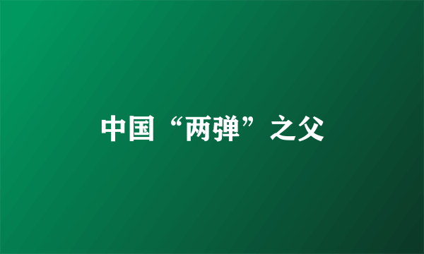 中国“两弹”之父