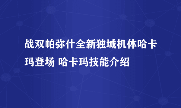 战双帕弥什全新独域机体哈卡玛登场 哈卡玛技能介绍